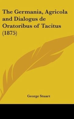 The Germania, Agricola And Dialogus De Oratoribus Of Tacitus (1875) - Stuart, George