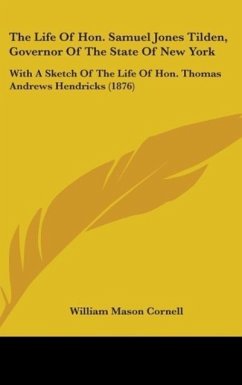 The Life Of Hon. Samuel Jones Tilden, Governor Of The State Of New York - Cornell, William Mason
