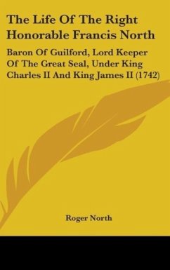 The Life Of The Right Honorable Francis North - North, Roger