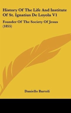 History Of The Life And Institute Of St. Ignatius De Loyola V1 - Bartoli, Daniello
