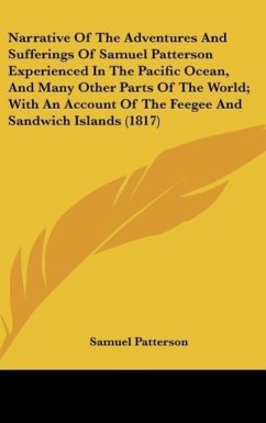 Narrative Of The Adventures And Sufferings Of Samuel Patterson Experienced In The Pacific Ocean, And Many Other Parts Of The World; With An Account Of The Feegee And Sandwich Islands (1817)