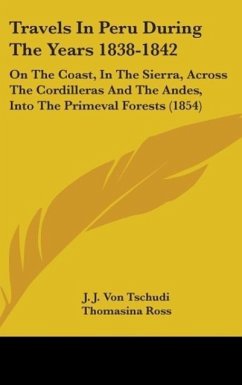 Travels In Peru During The Years 1838-1842 - Tschudi, J. J. Von