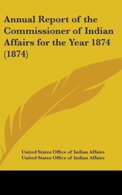 Annual Report Of The Commissioner Of Indian Affairs For The Year 1874 (1874)