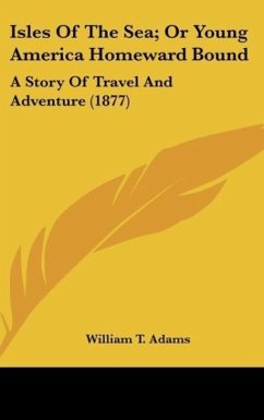 Isles Of The Sea; Or Young America Homeward Bound - Adams, William T.