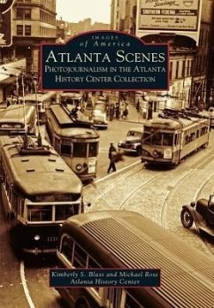 Atlanta Scenes: Photojournalism in the Atlanta History Center Collection - Blass, Kimberly S.; Rose, Michael; Atlanta History Center