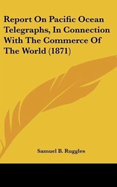 Report On Pacific Ocean Telegraphs, In Connection With The Commerce Of The World (1871) - Ruggles, Samuel B.