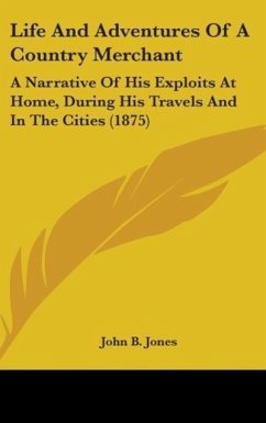 Life And Adventures Of A Country Merchant - Jones, John B.