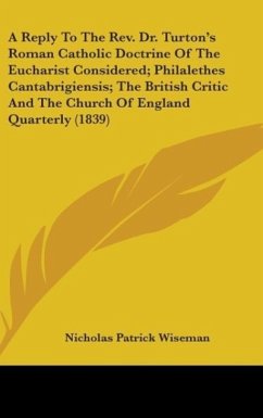 A Reply To The Rev. Dr. Turton's Roman Catholic Doctrine Of The Eucharist Considered; Philalethes Cantabrigiensis; The British Critic And The Church Of England Quarterly (1839) - Wiseman, Nicholas Patrick