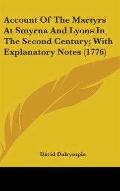 Account Of The Martyrs At Smyrna And Lyons In The Second Century; With Explanatory Notes (1776) - Dalrymple, David