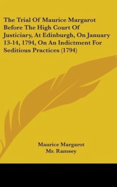 The Trial Of Maurice Margarot Before The High Court Of Justiciary, At Edinburgh, On January 13-14, 1794, On An Indictment For Seditious Practices (1794) - Margarot, Maurice
