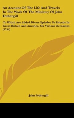 An Account Of The Life And Travels In The Work Of The Ministry Of John Fothergill - Fothergill, John