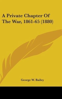 A Private Chapter Of The War, 1861-65 (1880) - Bailey, George W.