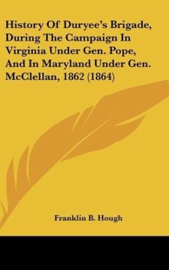 History Of Duryee's Brigade, During The Campaign In Virginia Under Gen. Pope, And In Maryland Under Gen. McClellan, 1862 (1864)