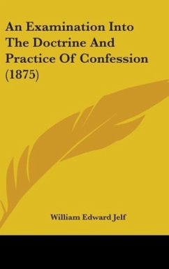 An Examination Into The Doctrine And Practice Of Confession (1875) - Jelf, William Edward