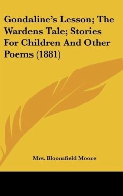 Gondaline's Lesson; The Wardens Tale; Stories For Children And Other Poems (1881) - Moore, Bloomfield