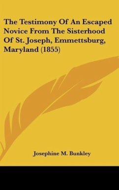 The Testimony Of An Escaped Novice From The Sisterhood Of St. Joseph, Emmettsburg, Maryland (1855) - Bunkley, Josephine M.