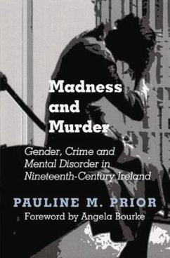 Madness and Murder: Gender, Crime and Mental Disorder in Nineteenth-Century Ireland - Prior, Pauline