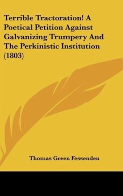 Terrible Tractoration! A Poetical Petition Against Galvanizing Trumpery And The Perkinistic Institution (1803) - Fessenden, Thomas Green