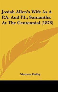 Josiah Allen's Wife As A P.A. And P.I.; Samantha At The Centennial (1878) - Holley, Marietta