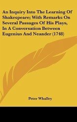 An Inquiry Into The Learning Of Shakespeare; With Remarks On Several Passages Of His Plays, In A Conversation Between Eugenius And Neander (1748) - Whalley, Peter