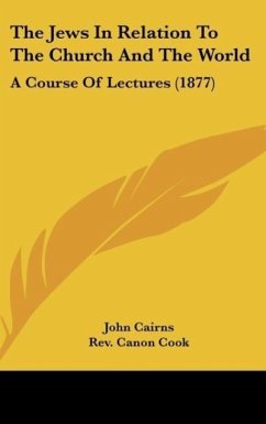 The Jews In Relation To The Church And The World - Cairns, John; Cook, Rev. Canon; Leathes