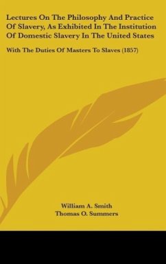 Lectures On The Philosophy And Practice Of Slavery, As Exhibited In The Institution Of Domestic Slavery In The United States - Smith, William A.