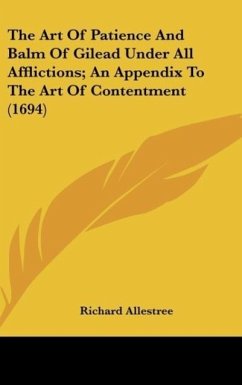 The Art Of Patience And Balm Of Gilead Under All Afflictions; An Appendix To The Art Of Contentment (1694) - Allestree, Richard