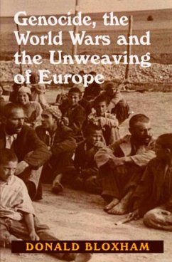 Genocide, the World Wars and the Unweaving of Europe - Bloxham, Donald