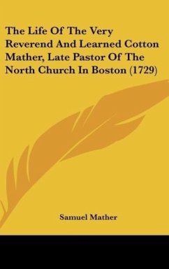 The Life Of The Very Reverend And Learned Cotton Mather, Late Pastor Of The North Church In Boston (1729) - Mather, Samuel