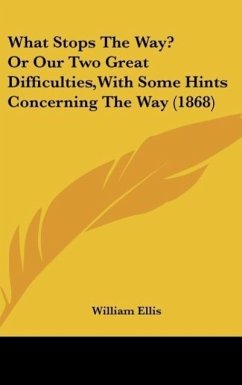 What Stops The Way? Or Our Two Great Difficulties,With Some Hints Concerning The Way (1868) - Ellis, William
