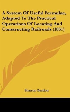 A System Of Useful Formulae, Adapted To The Practical Operations Of Locating And Constructing Railroads (1851) - Bordon, Simeon