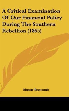 A Critical Examination Of Our Financial Policy During The Southern Rebellion (1865) - Newcomb, Simon