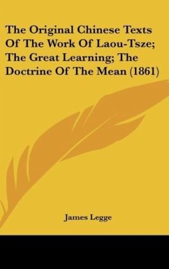 The Original Chinese Texts Of The Work Of Laou-Tsze; The Great Learning; The Doctrine Of The Mean (1861)