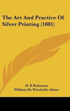 The Art And Practice Of Silver Printing (1881) - Robinson, H. P.; Abney, William De Wiveleslie