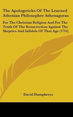 The Apologeticks Of The Learned Athenian Philosopher Athenagoras - Humphreys, David