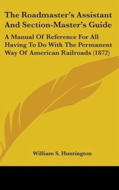 The Roadmaster's Assistant And Section-Master's Guide - Huntington, William S.