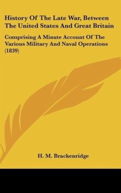 History Of The Late War, Between The United States And Great Britain - Brackenridge, H. M.