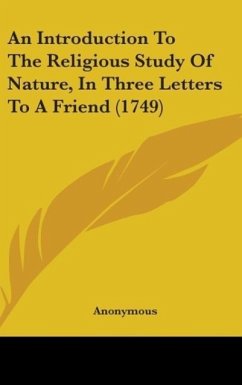An Introduction To The Religious Study Of Nature, In Three Letters To A Friend (1749)