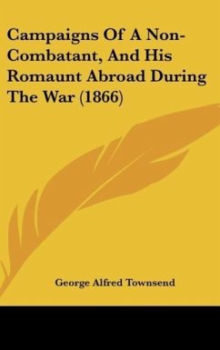 Campaigns Of A Non-Combatant, And His Romaunt Abroad During The War (1866) - Townsend, George Alfred