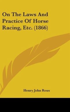 On The Laws And Practice Of Horse Racing, Etc. (1866) - Rous, Henry John