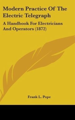 Modern Practice Of The Electric Telegraph - Pope, Frank L.