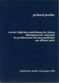 Von der täglichen Umdichtung des Lebens alleingelassener Singvögel - Jaschke, Gerhard