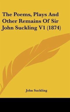 The Poems, Plays And Other Remains Of Sir John Suckling V1 (1874)
