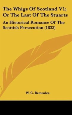 The Whigs Of Scotland V1; Or The Last Of The Stuarts - Brownlee, W. C.