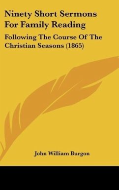 Ninety Short Sermons For Family Reading - Burgon, John William