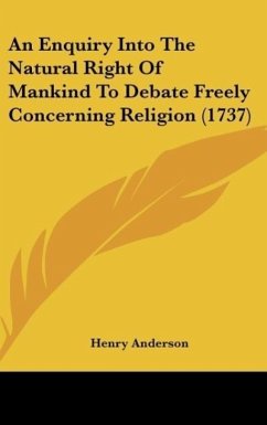 An Enquiry Into The Natural Right Of Mankind To Debate Freely Concerning Religion (1737)