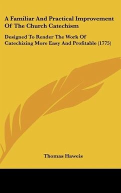 A Familiar And Practical Improvement Of The Church Catechism - Haweis, Thomas