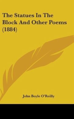 The Statues In The Block And Other Poems (1884) - O'Reilly, John Boyle