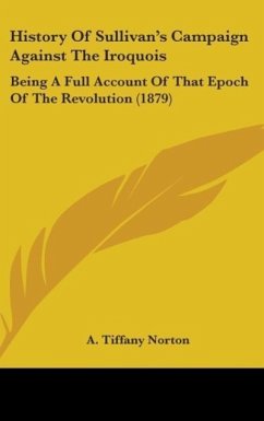 History Of Sullivan's Campaign Against The Iroquois - Norton, A. Tiffany