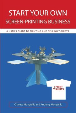 Start Your Own Screen-Printing Business - Mongiello, Anthony; Mongiello, Charese